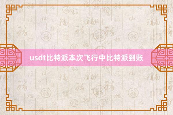 usdt比特派本次飞行中比特派到账