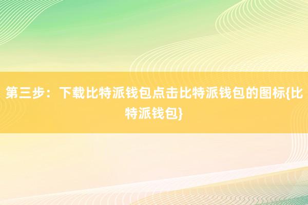 第三步：下载比特派钱包点击比特派钱包的图标{比特派钱包}