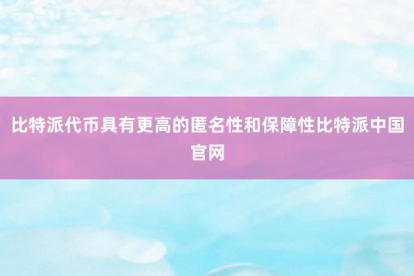 比特派代币具有更高的匿名性和保障性比特派中国官网