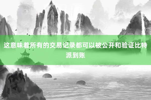 这意味着所有的交易记录都可以被公开和验证比特派到账