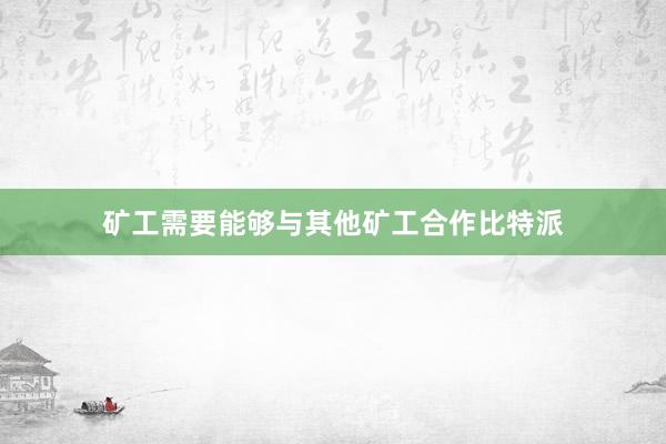 矿工需要能够与其他矿工合作比特派