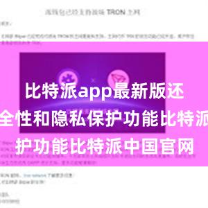 比特派app最新版还加强了安全性和隐私保护功能比特派中国官网