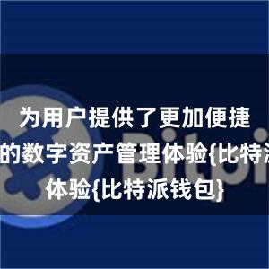 为用户提供了更加便捷、安全的数字资产管理体验{比特派钱包}