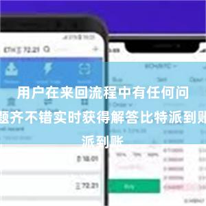 用户在来回流程中有任何问题齐不错实时获得解答比特派到账